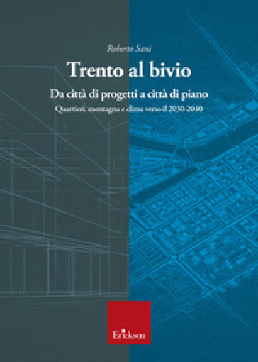 Trento al bivio. Da città di progetti a città di piano. Quartieri, montagna e clima verso il 2030-2040
