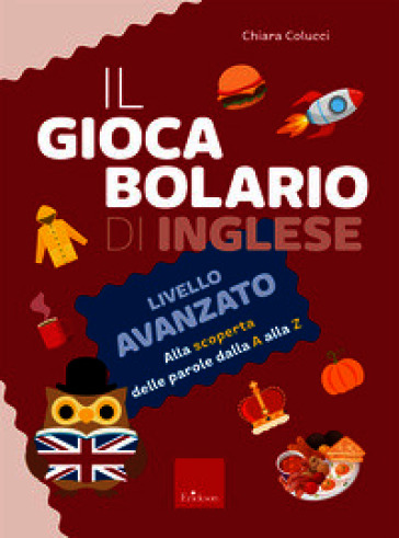 Il giocabolario di inglese. Livello avanzato. Alla scoperta delle parole dalla A alla Z