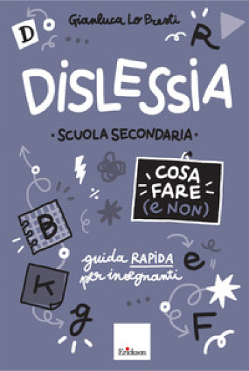Dislessia. Cosa fare (e non). Scuola secondaria di primo grado. Guida rapida per insegnanti