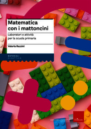 Matematica con i mattoncini. Laboratori e attività per la scuola primaria