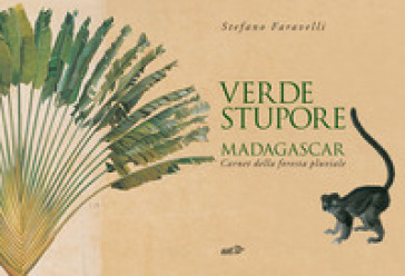Verde stupore. Madagascar. Carnet della foresta pluviale. Ediz. a colori
