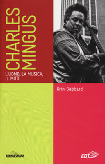 Charles Mingus. L'uomo, La Musica, Il Mito