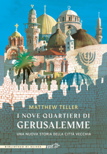 I nove quartieri di Gerusalemme. Una nuova storia della Città Vecchia