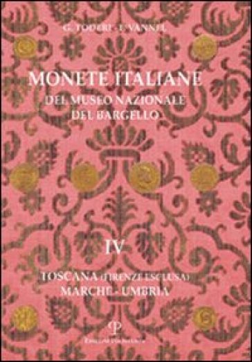 Monete italiane del Museo nazionale del Bargello. Vol. 4: Toscana (Firenze esclusa). Marche-Umbria