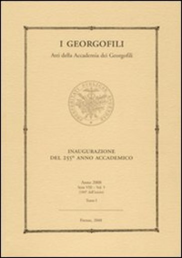 I Georgofili. Atti Della Accademia Dei Georgofili. Vol. 5/1: Inaugurazione Del 255° Anno Accademico (Firenze, 11 Aprile 2008)