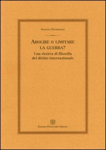 Abolire o limitare la guerra? Una ricerca di filosofia del diritto internazionale