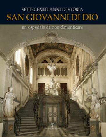 Settecento anni di storia. San Giovanni di Dio. Un ospedale da non dimenticare