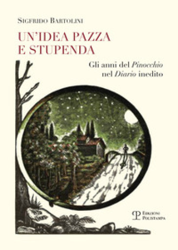 Un'idea pazza e stupenda. Gli anni del Pinocchio nel diario inedito