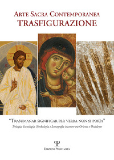 Arte sacra contemporanea. Trasfigurazione. Ediz. illustrata