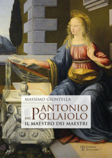 Antonio Del Pollaiolo. Il Maestro Dei Maestri