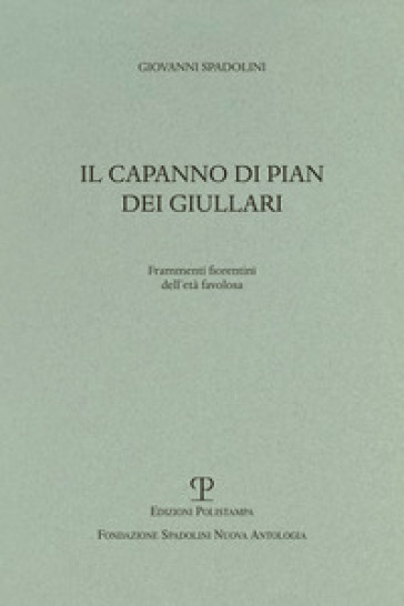 Il capanno di pian dei giullari. Frammenti fiorentini dell'età favolosa