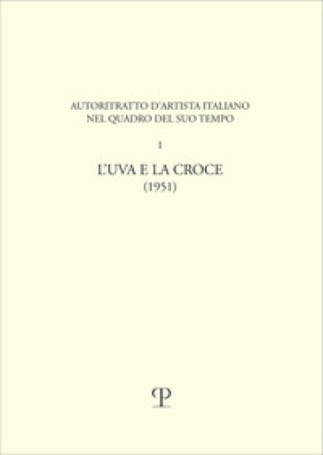 Uva e la croce. Autoritratto d'artista italiano