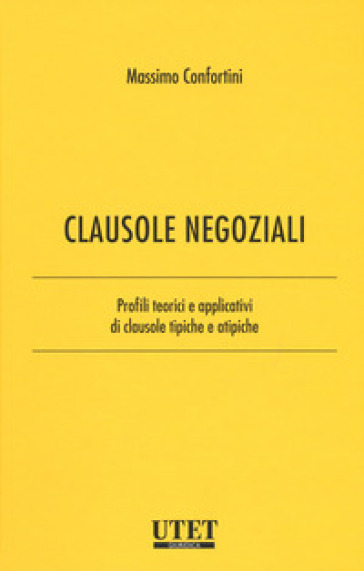 Clausole Negoziali. Profili Teorici E Applicativi Di Clausole Tipiche E Atipiche. Vol. 1