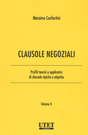 Clausole Negoziali. Profili Teorici E Applicativi Di Clausole Tipiche E Atipiche. Vol. 2