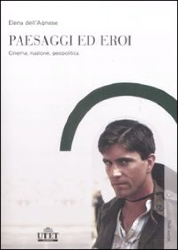 Paesaggi Ed Eroi. Cinema, Nazione, Geopolitica