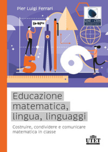 Educazione Matematica, Lingua, Linguaggi. Costruire, Condividere E Comunicare Matematica In Classe