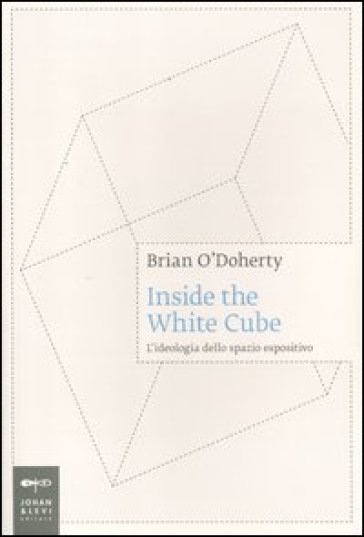 Inside the white cube. L'ideologia dello spazio espositivo