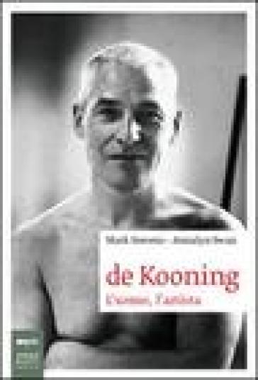 De Kooning. L'uomo, l'artista. Ediz. illustrata