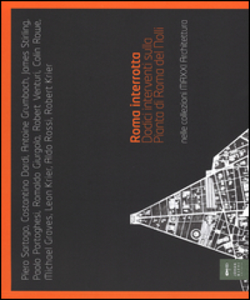 Roma interrotta. Dodici interventi sulla pianta di Roma del Nolli nelle collezioni MAXXI architettura. Ediz. illustrata