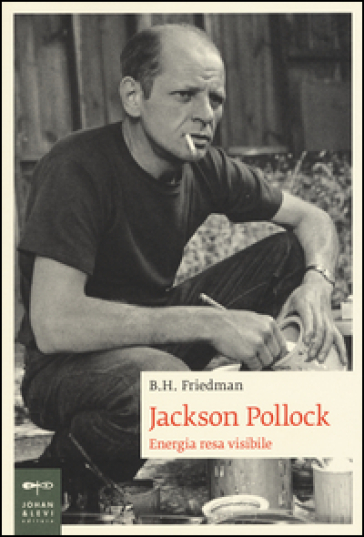 Jackson Pollock. Energia resa visibile. Ediz. illustrata