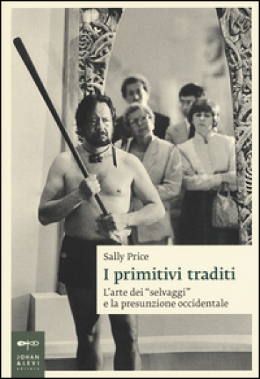 I primitivi traditi. L'arte dei «selvaggi» e la presunzione occidentale