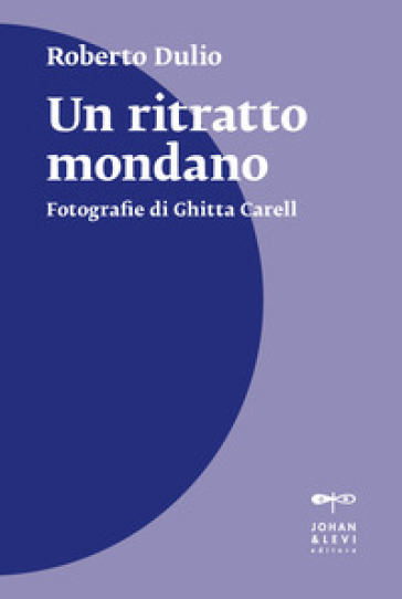 Un ritratto mondano. Fotografie di Ghitta Carell. Nuova ediz.