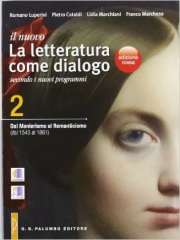Il nuovo Letteratura come dialogo. Ediz. rossa. Per le Scuole superiori. Con espansione online. Vol. 2: Dal manierismo al romanticismo (dal 1545 al 1861)