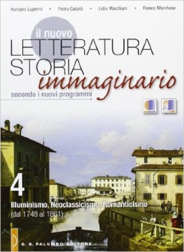 Il nuovo Letteratura storia immaginario-Webook. Per le Scuole superiori. Vol. 4: Illuminismo, neoclassicismo, romanticismo (dal 1748 al 1861)