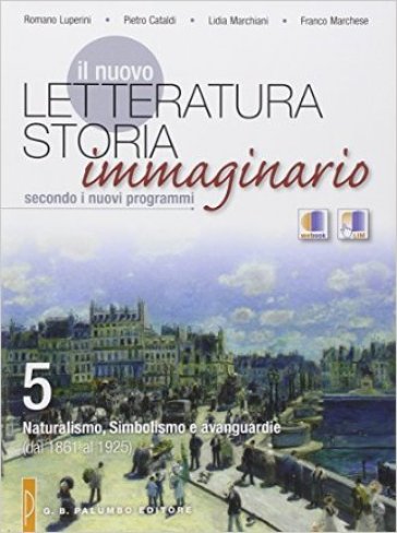 Il nuovo Letteratura storia immaginario. Per le Scuole superiori. Vol. 5: Naturalismo, simbolismo e avanguardie (dal 1861 al 1925)
