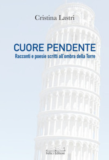 Cuore pendente. Racconti e poesie scritti all'ombra della Torre