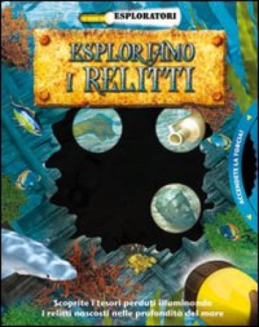 Esploriamo I Relitti. Ediz. Illustrata