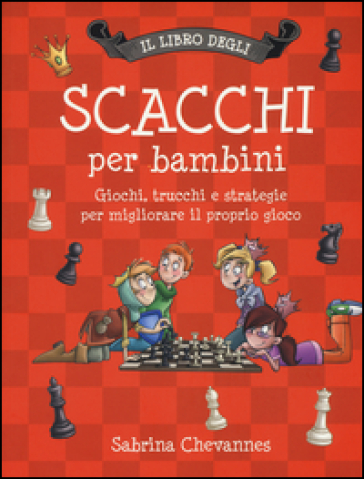 Il libro degli scacchi per bambini. Giochi, trucchi e strategie per migliorare il proprio gioco. Ediz. illustrata