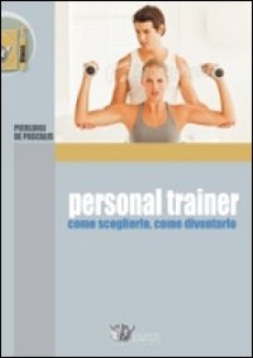 Personal Trainer. Come Sceglierlo, Come Diventarlo