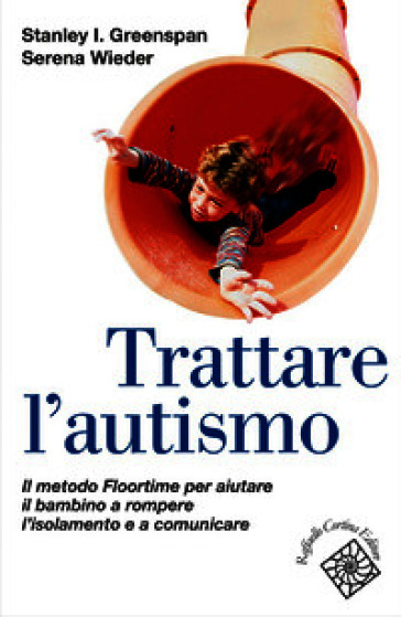 Trattare l'autismo. Il metodo Floortime per aiutare il bambino a rompere l'isolamento e a comunicare