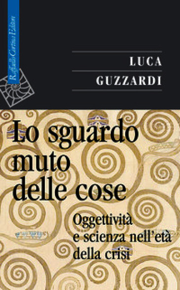 Lo sguardo muto delle cose. Oggettività e scienza nell'era della crisi