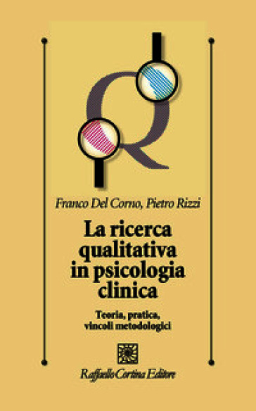 La ricerca qualitativa in psicologia clinica. Teoria, pratica, vincoli metodologici
