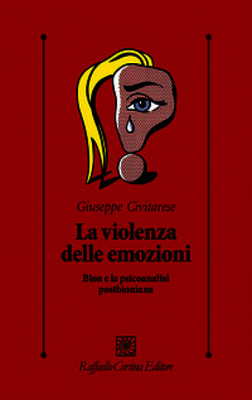 La violenza delle emozioni. Bion e la psicoanalisi postbioniana