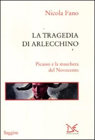 La tragedia di Arlecchino. Picasso e la maschera del Novecento. Ediz. illustrata