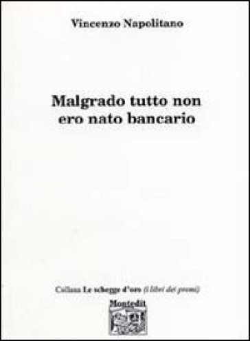 Malgrado tutto non ero nato bancario