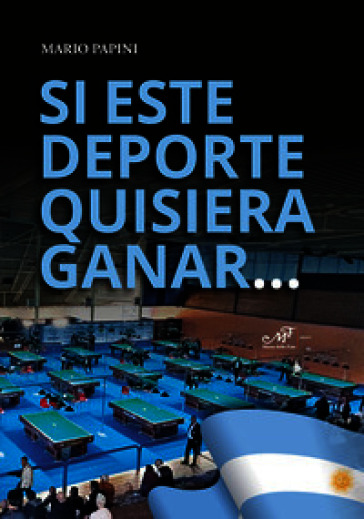 Si este deporte quisiera gagnar.... Publicacion especial para el 27° Campeonato Mundial en Marcos Juarez. Sesanta anos de billar a la italiana