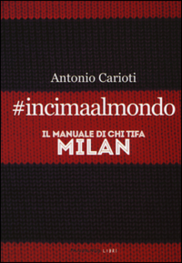 #incimaalmondo. Il manuale di chi tifa Milan