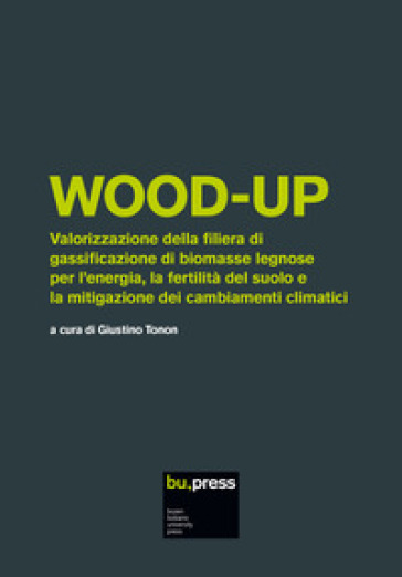 Wood-up. Valorizzazione della filiera di gassificazione di biomasse legnose per l'energia, la fertilità del suolo e la mitigazione dei cambiamenti cli