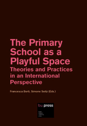 The Primary School as a Playful Space. Theories and Practices in an International Perspective