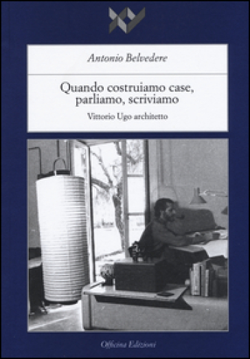 Quando costruiamo case parliamo, scriviamo. Vittorio Ugo architetto. Ediz. illustrata