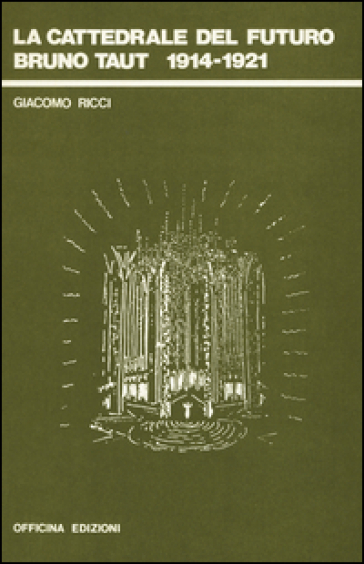 La cattedrale del futuro. Bruno Taut 1914-1921