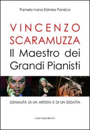 Vincenzo Scaramuzza. Il Maestro Dei Grandi Pianisti