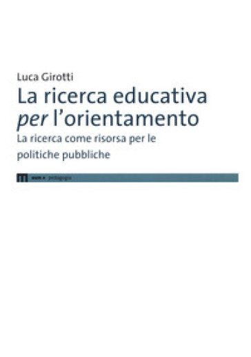 La Ricerca Educativa Per L'orientamento. La Ricerca Come Risorsa Per Le Politiche Pubbliche