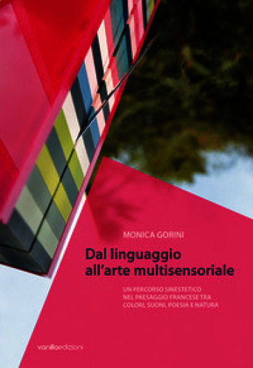Monica Gorini. Dal linguaggio all'arte multisensoriale. Un percorso sinestetico nel paesaggio francese tra colori, suoni, poesia e natura
