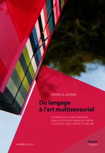 Monica Gorini. Du langage à l'art multisensoriel. Un parcours synesthésique dans le paysage français, entre couleurs, sons, poésie et nature. Ediz. bilingue