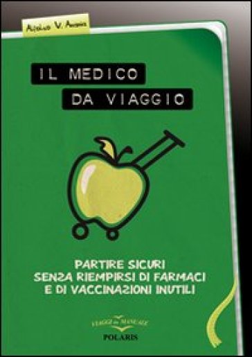 Il medico da viaggio. Partire sicuri senza riempirsi di farmaci e di vaccinazioni inutili
